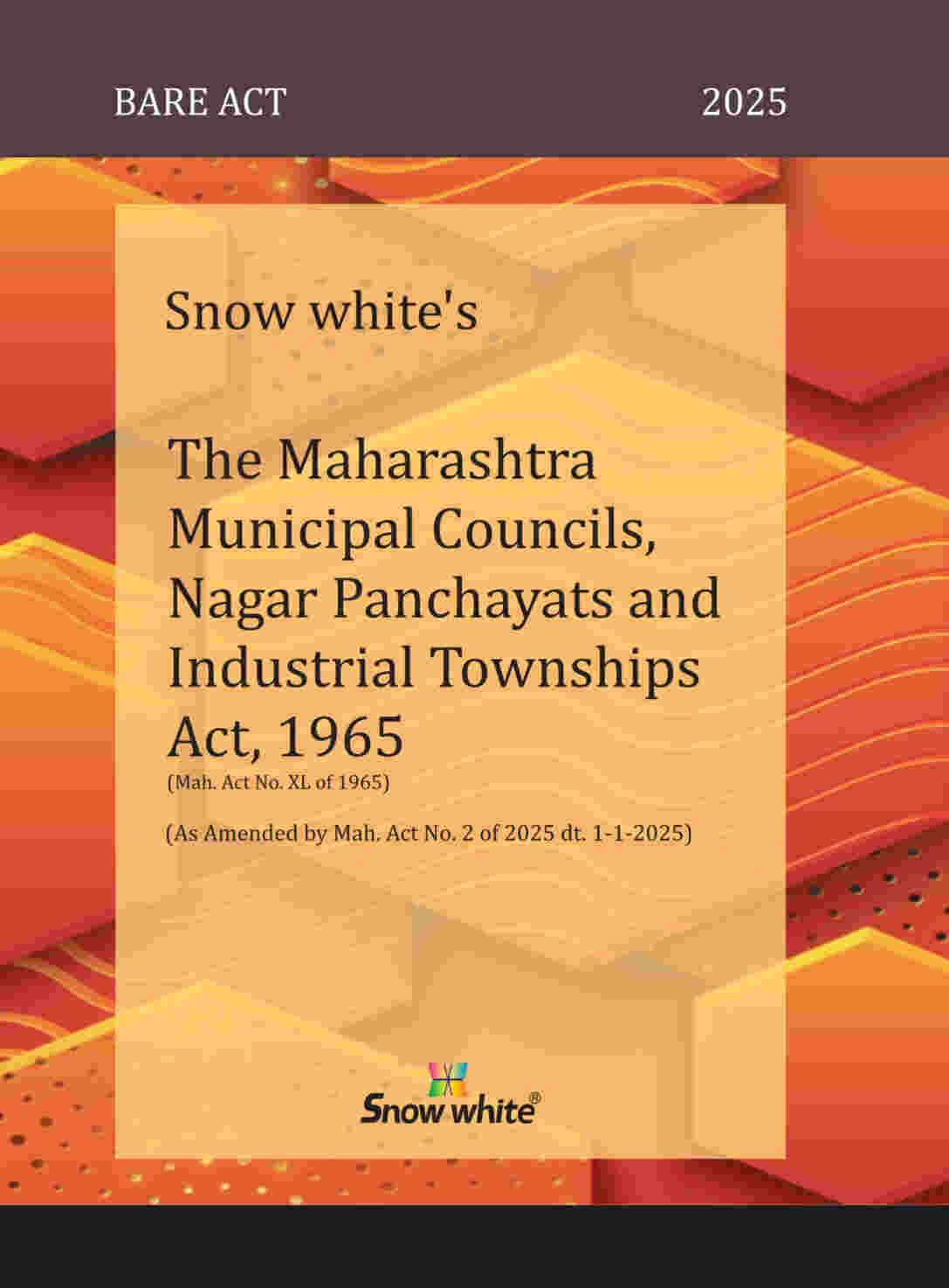 SNOW WHITE’s THE MAHARASHTRA MUNICIPAL COUNCILS, NAGAR PANCHAYATS AND INDUSTRIAL TOWNSHIPS ACT, 1965 ( BARE ACT)